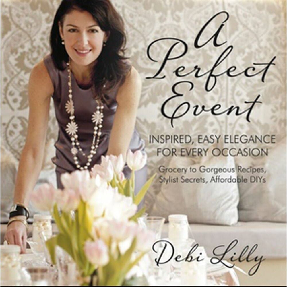 A Perfect Event: Inspired, Easy Elegance for Every Occasion By Debi Lilly Book